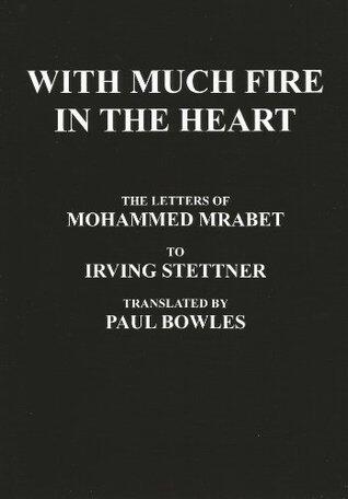 With Much Fire in the Heart: The Letters of Mohammed Mrabet to Irving Stettner