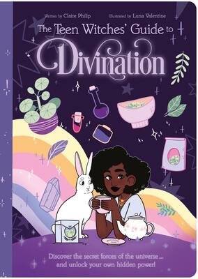 The Teen Witches' Guide to Divination: Discover the Secret Forces of the Universe and Unlock Your Own Hidden Power