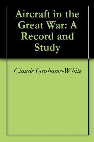 Aircraft in the Great War: A Record and Study