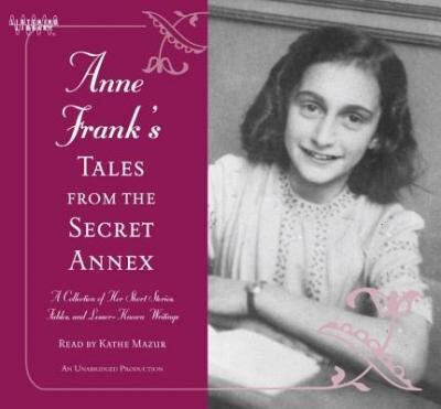 Anne Frank's Tales from the Secret Annex: A Collection of Her Short Stories, Fables, and Lesser-Known Writings