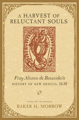 A Harvest of Reluctant Souls: Fray Alonso De Benavides's History of New Mexico, 1630