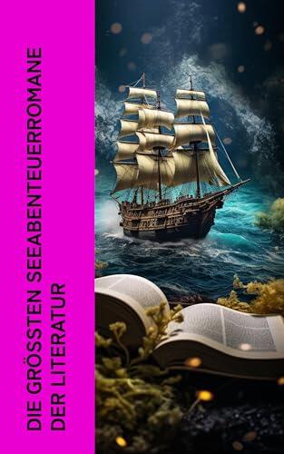 Die größten Seeabenteuerromane der Literatur: Der Pirat, Die Schatzinsel, 20.000 Meilen unter dem Meer, Moby Dick, Das Herz der Finsternis, Der schwarze Korsar