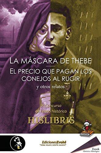La máscara de Thebe, El precio que pagan los conejos al rugir y otros relatos. IX Concurso de relato histórico Hislibris