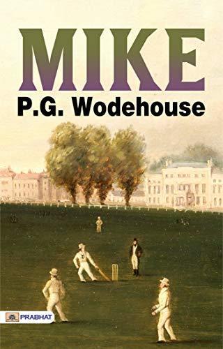 Mike: From the Wodehouse Collection, a Selection from the Early Works of P. G. Wodehouse - P.G. Wodehouse's Humorous Tale: Exploring the Adventures of Mike from his Early Collection