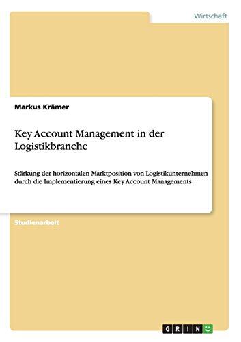 Key Account Management in der Logistikbranche: Stärkung der horizontalen Marktposition von Logistikunternehmen durch die Implementierung eines Key Account Managements