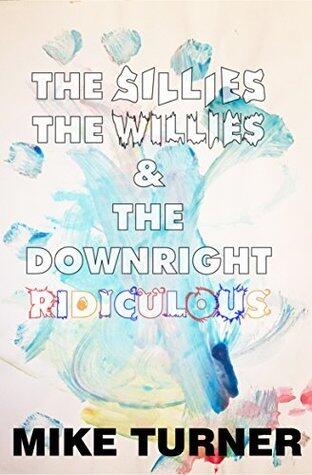 The Sillies, The Willies & The Downright Ridiculous