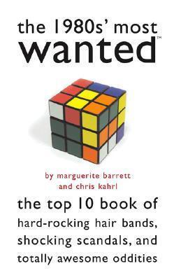 The 1980s' Most Wanted: The Top 10 Book of Hard-rocking Hair Bands, Shocking Scandals, And Totally Awesome Oddities
