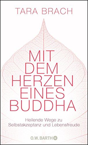 Mit dem Herzen eines Buddha: Heilende Wege zu Selbstakzeptanz und Lebensfreude