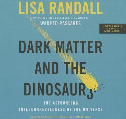 Dark Matter and the Dinosaurs Lib/E: The Astounding Interconnectedness of the Universe