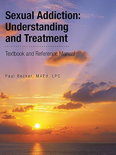 Sexual Addiction: Understanding and Treatment: Textbook and Reference Manual