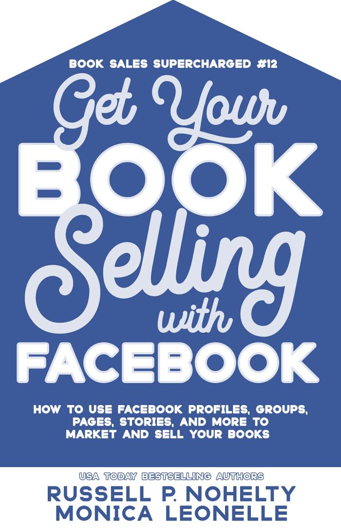Get Your Book Selling with Facebook: How to Use Facebook Profiles, Groups, Pages, Stories, and More to Market and Sell Your Books