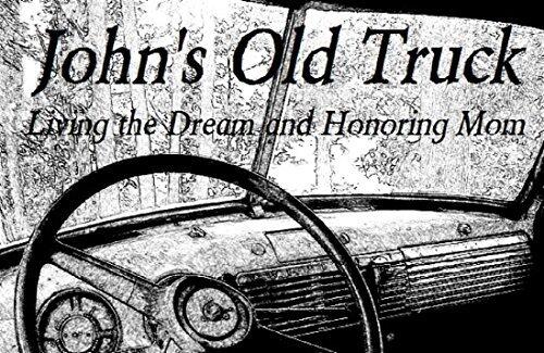 John's Old Truck: Living the Dream and Honoring Mom