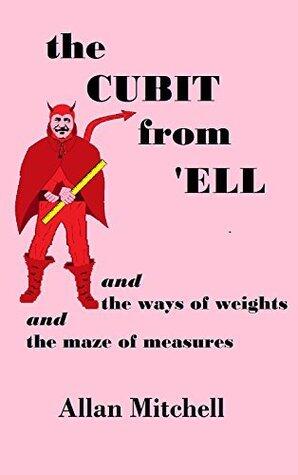 The Cubit from 'Ell: and the ways of weights and the maze of measures