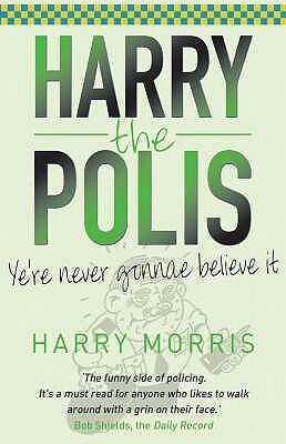 Harry the Polis: Ye're Never Gonnae Believe It