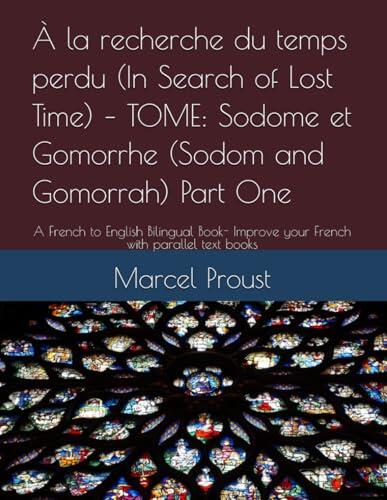 À la recherche du temps perdu (In Search of Lost Time) - TOME: Sodome et Gomorrhe (Sodom and Gomorrah) Part One: A French to English Bilingual Book- ... with parallel text books