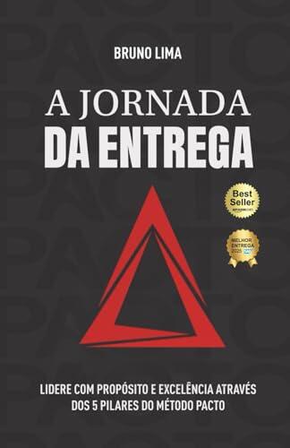 A Jornada da Entrega: Lidere com propósito e excelência através dos 5 pilares do método PACTO