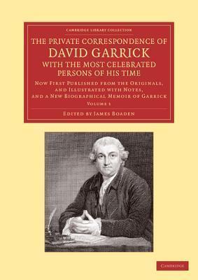 The Private Correspondence of David Garrick with the Most Celebrated Persons of his Time: Volume 1: Now First Published from the Originals, and ... Library Collection - Literary Studies)