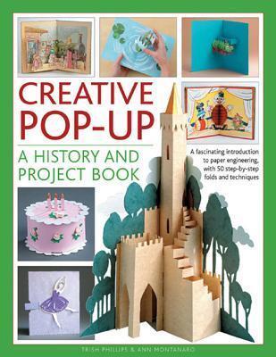 Creative Pop-Up: A History And Project Book: A Fascinating Introduction To Paper Engineering, With 50 Step-By-Step Folds And Projects