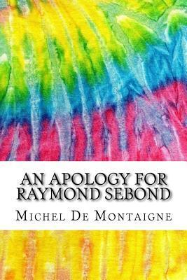 An Apology for Raymond Sebond: Includes MLA Style Citations for Scholarly Secondary Sources, Peer-Reviewed Journal Articles and Critical Essays