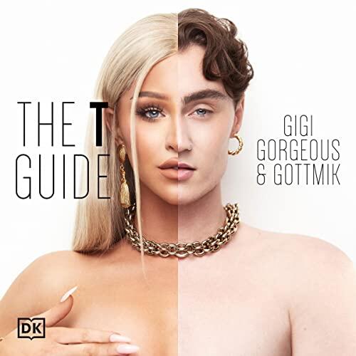 The T Guide: Our Trans Experiences and a Celebration of Gender Expression (Man, Woman, Nonbinary, and Beyond)