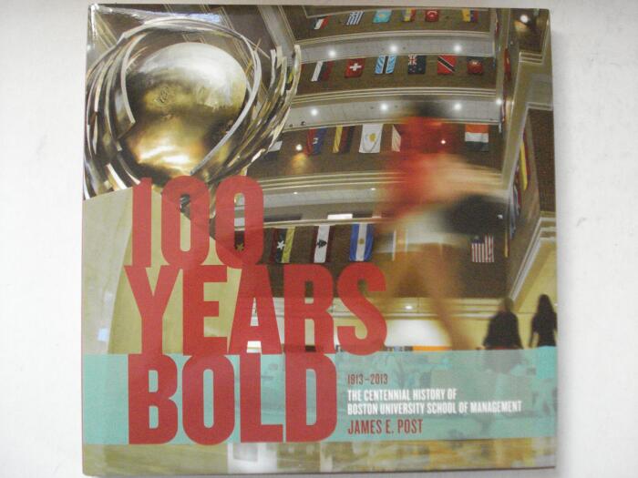 100 Years Bold (1913-2013): The Centennial History of Boston University School of Management