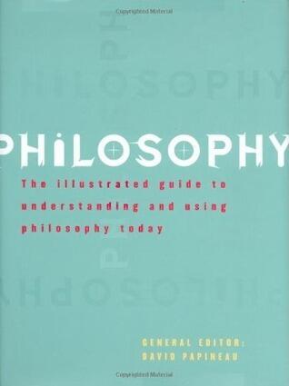Philosophy : The Illustrated Guide to Understanding and Using Philosophy Today