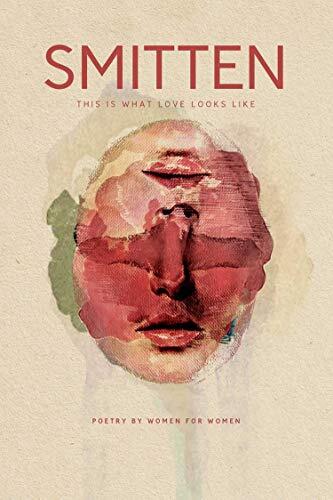 Smitten: This Is What Love Looks Like: Poetry by Women for Women - an Anthology
