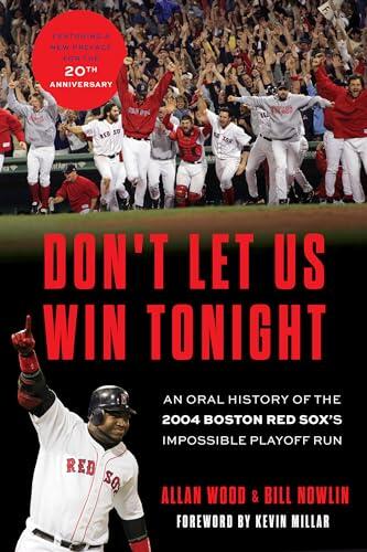Don't Let Us Win Tonight: An Oral History of the 2004 Boston Red Sox's Impossible Playoff Run