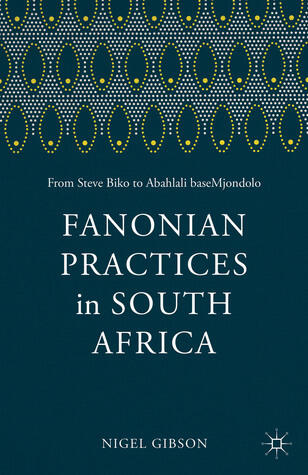 Fanonian Practices in South Africa: From Steve Biko to Abahlali baseMjondolo