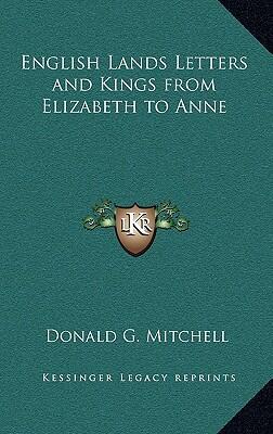 English Lands, Letters, and Kings from Elizabeth to Anne