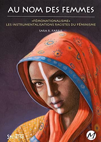 Au Nom Des Femmes: Fémonationalisme - Les Instrumentalisations Racistes Du Féminisme