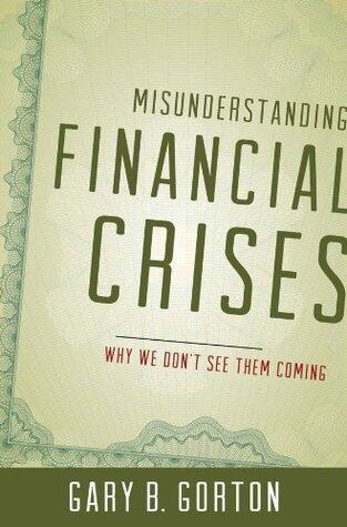 Misunderstanding Financial Crises: Why We Don't See Them Coming