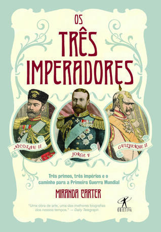 Os Três Imperadores: Três Primos, Três Impérios e o Caminho para a Primeira Guerra Mundial