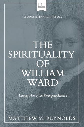 The Spirituality of William Ward: Unsung Hero of the Serampore Mission