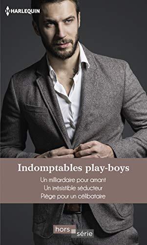 Indomptables play-boys : Un milliardaire pour amant - Un irrésistible séducteur - Piège pour un célibataire