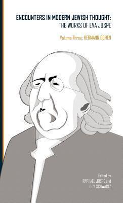 Encounters in Modern Jewish Thought: The Works of Eva Jospe (Volume III: Hermann Cohen)