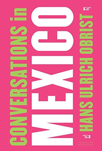 Hans Ulrich Obrist: Conversations in Mexico