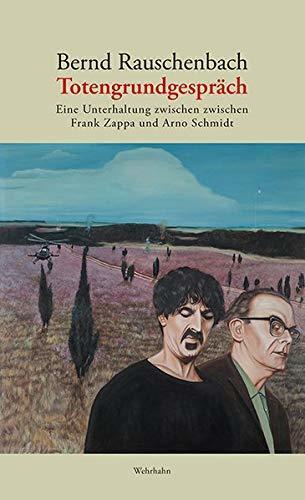 Totengrundgespräch - Eine Unterhaltung zwischen Frank Zappa und Arno Schmidt