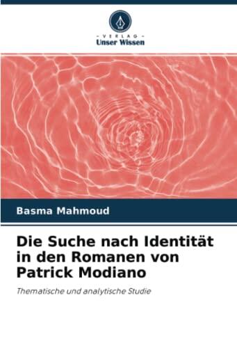 Die Suche Nach Identität in Den Romanen Von Patrick Modiano: Thematische Und Analytische Studie