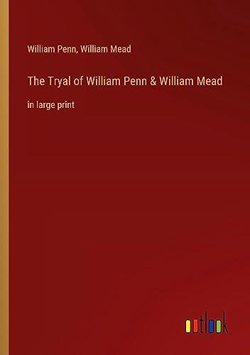 The Tryal of William Penn & William Mead: in large print
