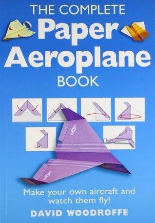 The Complete Paper Aeroplane Book: Make Your Own Aircraft and Watch Them Fly!