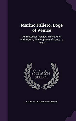 Marino Faliero, Doge of Venice: An Historical Tragedy, in Five Acts, With Notes ; The Prophecy of Dante : a Poem