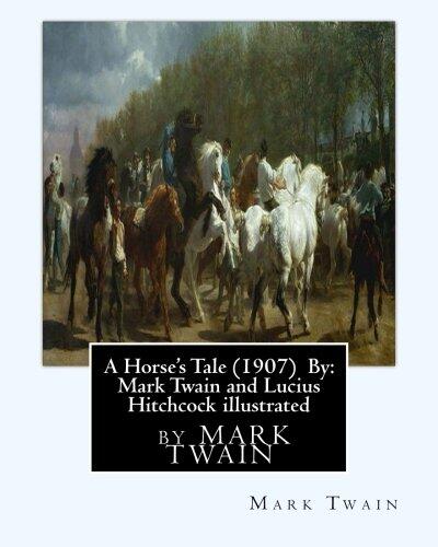 A Horse's Tale (1907) By: Mark Twain and Lucius Hitchcock illustrated: Lucius Hitchcock