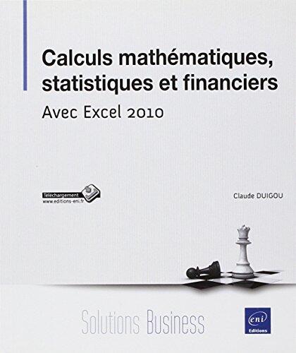 Calculs mathématiques, statistiques et financiers - Avec Excel 2010