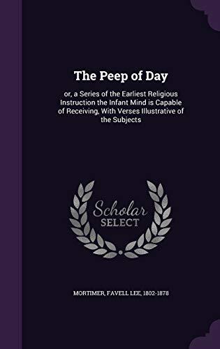 The Peep of Day: or, a Series of the Earliest Religious Instruction the Infant Mind is Capable of Receiving, With Verses Illustrative of the Subjects