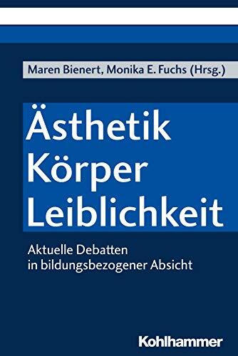 Ästhetik - Körper - Leiblichkeit: Aktuelle Debatten in bildungsbezogener Absicht