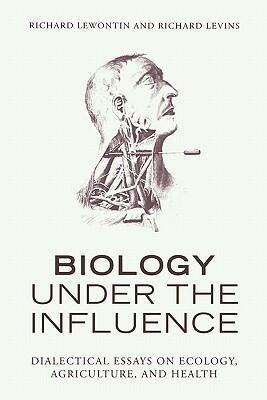 Biology Under the Influence: Dialectical Essays on Ecology, agriculture, and health
