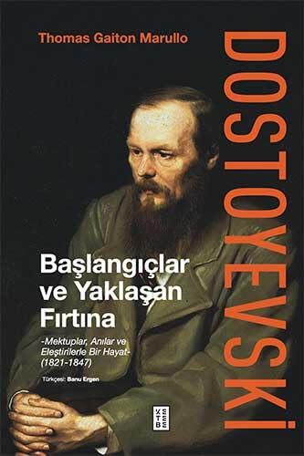 Dostoyevski: Başlangıçlar ve Yaklaşan Fırtına ;Mektuplar, Anılar ve Eleştirilerle Bir Hayat