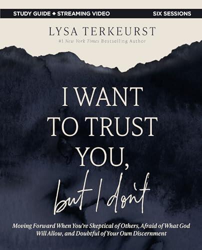 I Want to Trust You, but I Don't Bible Study Guide plus Streaming Video: Moving Forward When You're Skeptical of Others, Afraid of What God Will Allow, and Doubtful of Your Own Discernment