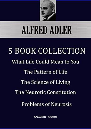Five Book Collection: What Life Could Mean to You; The Pattern of Life; The Science of Living; The Neurotic Constitution; Problems of Neurosis